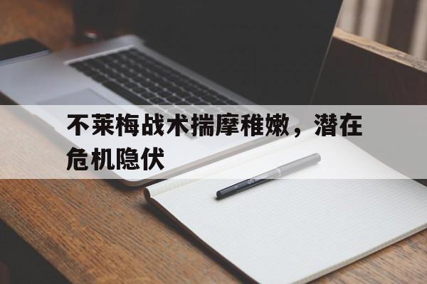 关于不莱梅战术揣摩稚嫩，潜在危机隐伏的信息